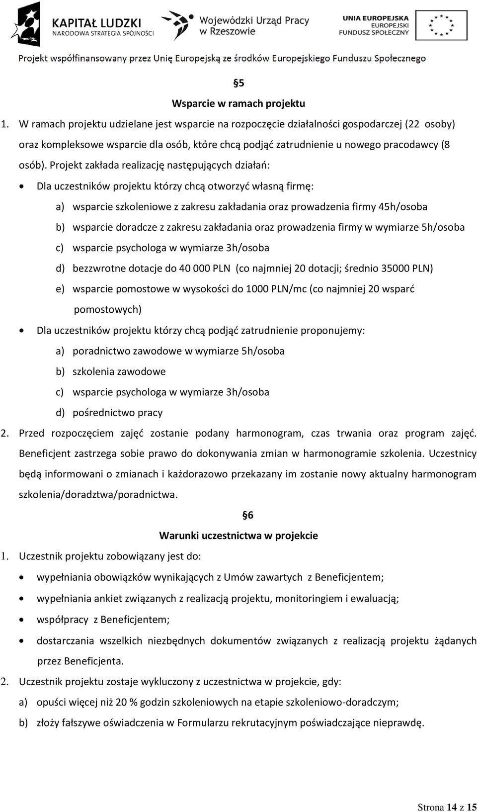 Projekt zakłada realizację następujących działao: Dla uczestników projektu którzy chcą otworzyd własną firmę: a) wsparcie szkoleniowe z zakresu zakładania oraz prowadzenia firmy 45h/osoba b) wsparcie