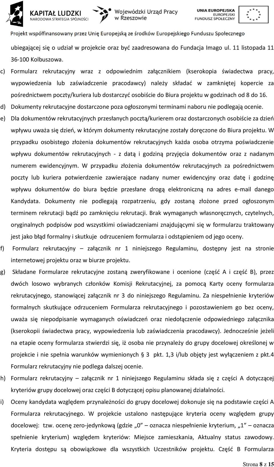 poczty/kuriera lub dostarczyd osobiście do Biura projektu w godzinach od 8 do 16. d) Dokumenty rekrutacyjne dostarczone poza ogłoszonymi terminami naboru nie podlegają ocenie.