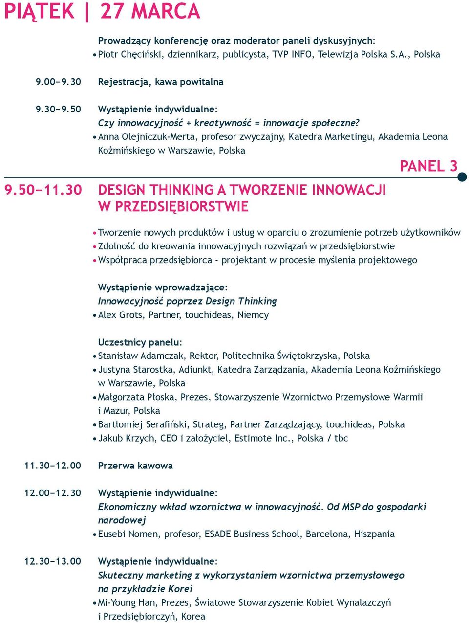 Anna Olejniczuk-Merta, profesor zwyczajny, Katedra Marketingu, Akademia Leona Koźmińskiego w Warszawie, Polska DESIGN THINKING A TWORZENIE INNOWACJI W PRZEDSIĘBIORSTWIE PANEL 3 Tworzenie nowych