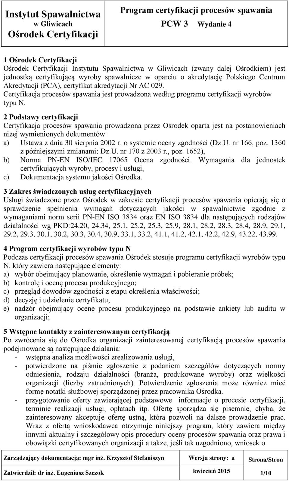 2 Podstawy certyfikacji Certyfikacja procesów spawania prowadzona przez Ośrodek oparta jest na postanowieniach niżej wymienionych dokumentów: a) Ustawa z dnia 30 sierpnia 2002 r.