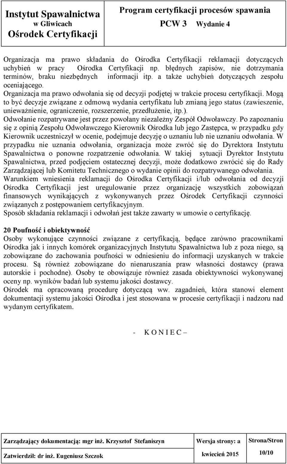 Mogą to być decyzje związane z odmową wydania certyfikatu lub zmianą jego status (zawieszenie, unieważnienie, ograniczenie, rozszerzenie, przedłużenie, itp.).