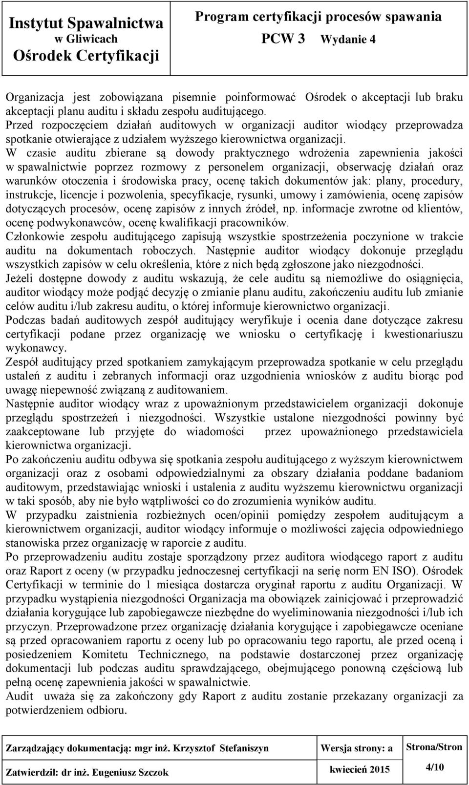 W czasie auditu zbierane są dowody praktycznego wdrożenia zapewnienia jakości w spawalnictwie poprzez rozmowy z personelem organizacji, obserwację działań oraz warunków otoczenia i środowiska pracy,