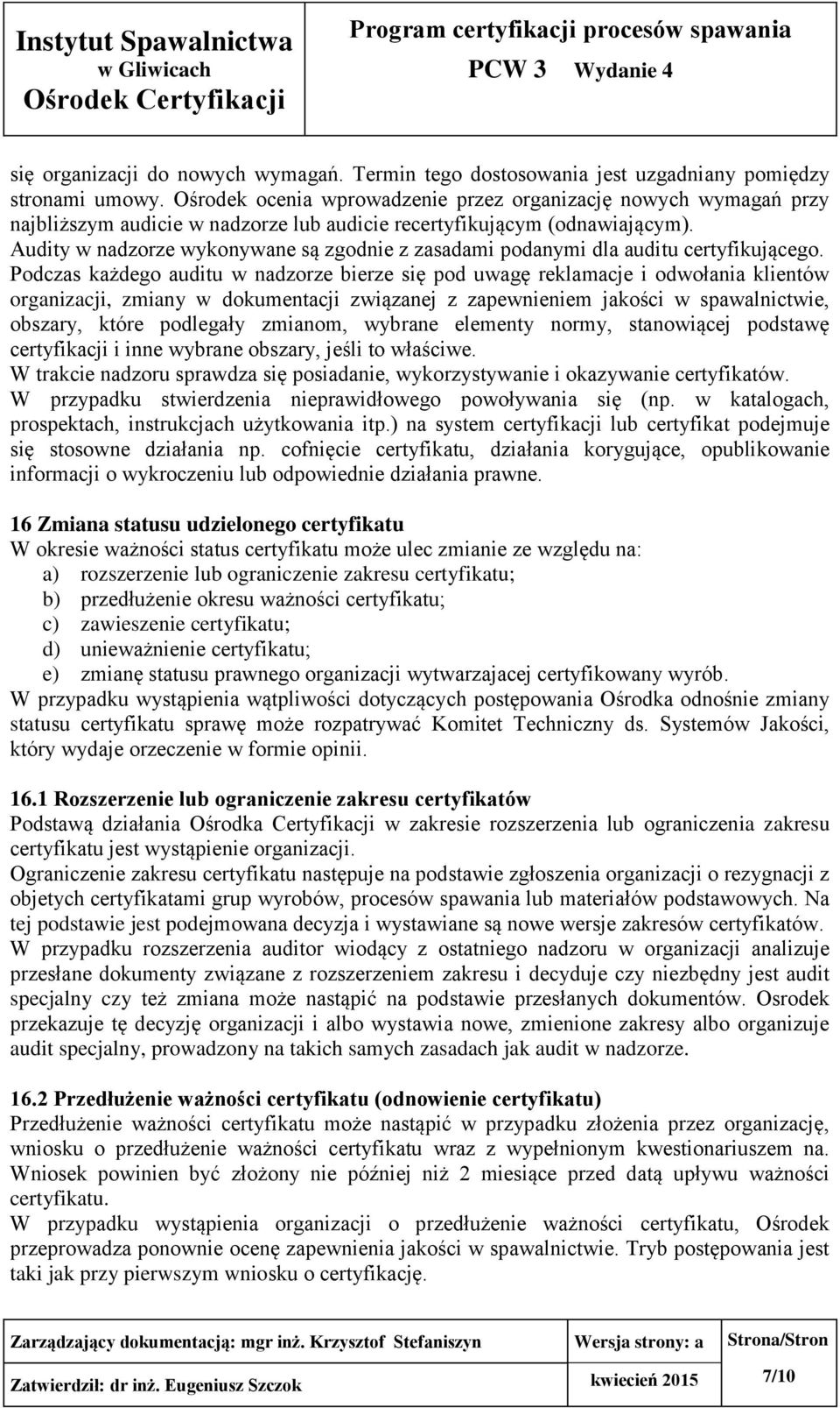 Audity w nadzorze wykonywane są zgodnie z zasadami podanymi dla auditu certyfikującego.