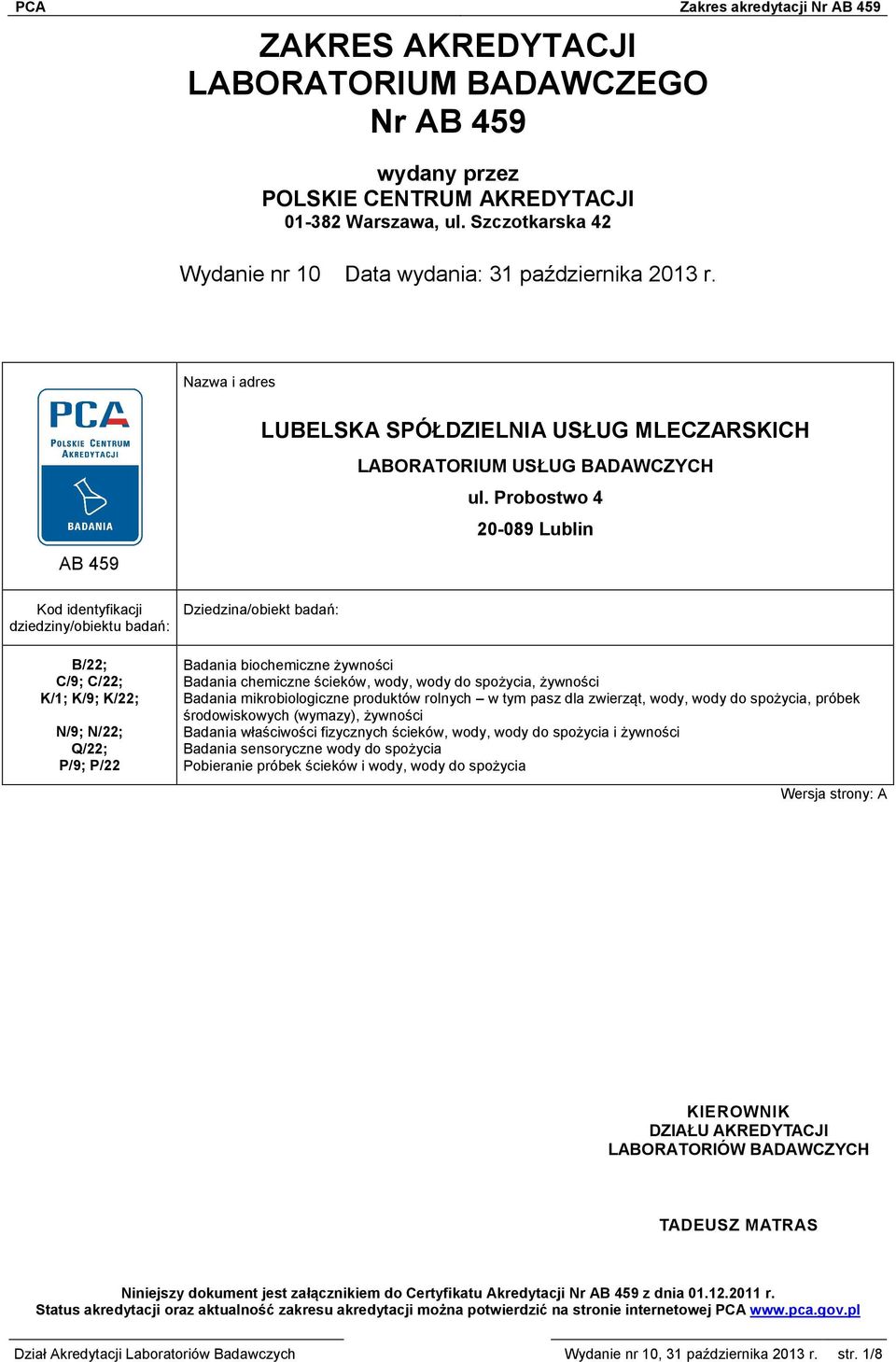 Probostwo 4 20-089 Lublin Kod identyfikacji dziedziny/obiektu badań: B/22; C/9; C/22; K/1; K/9; K/22; N/9; N/22; Q/22; P/9; P/22 Dziedzina/obiekt badań: Badania biochemiczne żywności Badania