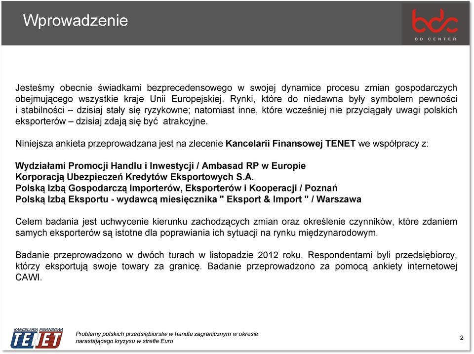 Niniejsza ankieta przeprowadzana jest na zlecenie Kancelarii Finansowej TENET we współpracy z: Wydziałami Promocji Handlu i Inwestycji / Ambasad RP w Europie Korporacją Ubezpieczeń Kredytów