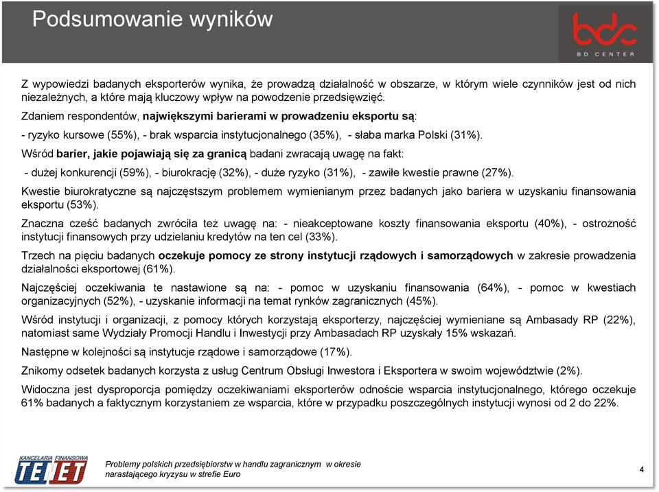 Wśród barier, jakie pojawiają się za granicą badani zwracają uwagę na fakt: - dużej konkurencji (59%), - biurokrację (32%), - duże ryzyko (31%), - zawiłe kwestie prawne (27%).