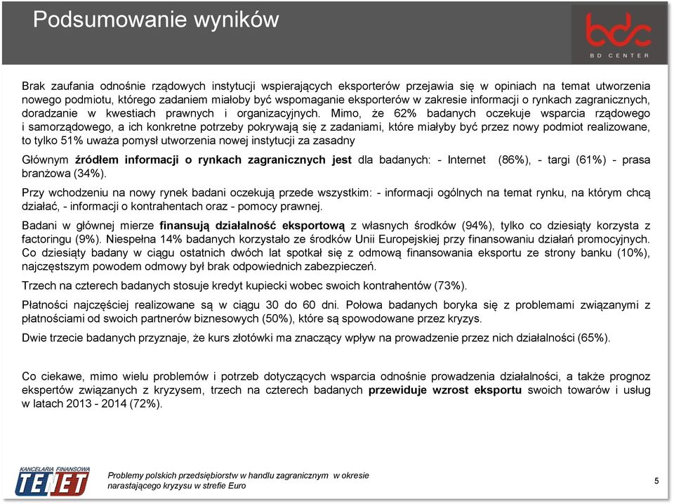 Mimo, że 62% badanych oczekuje wsparcia rządowego i samorządowego, a ich konkretne potrzeby pokrywają się z zadaniami, które miałyby być przez nowy podmiot realizowane, to tylko 51% uważa pomysł