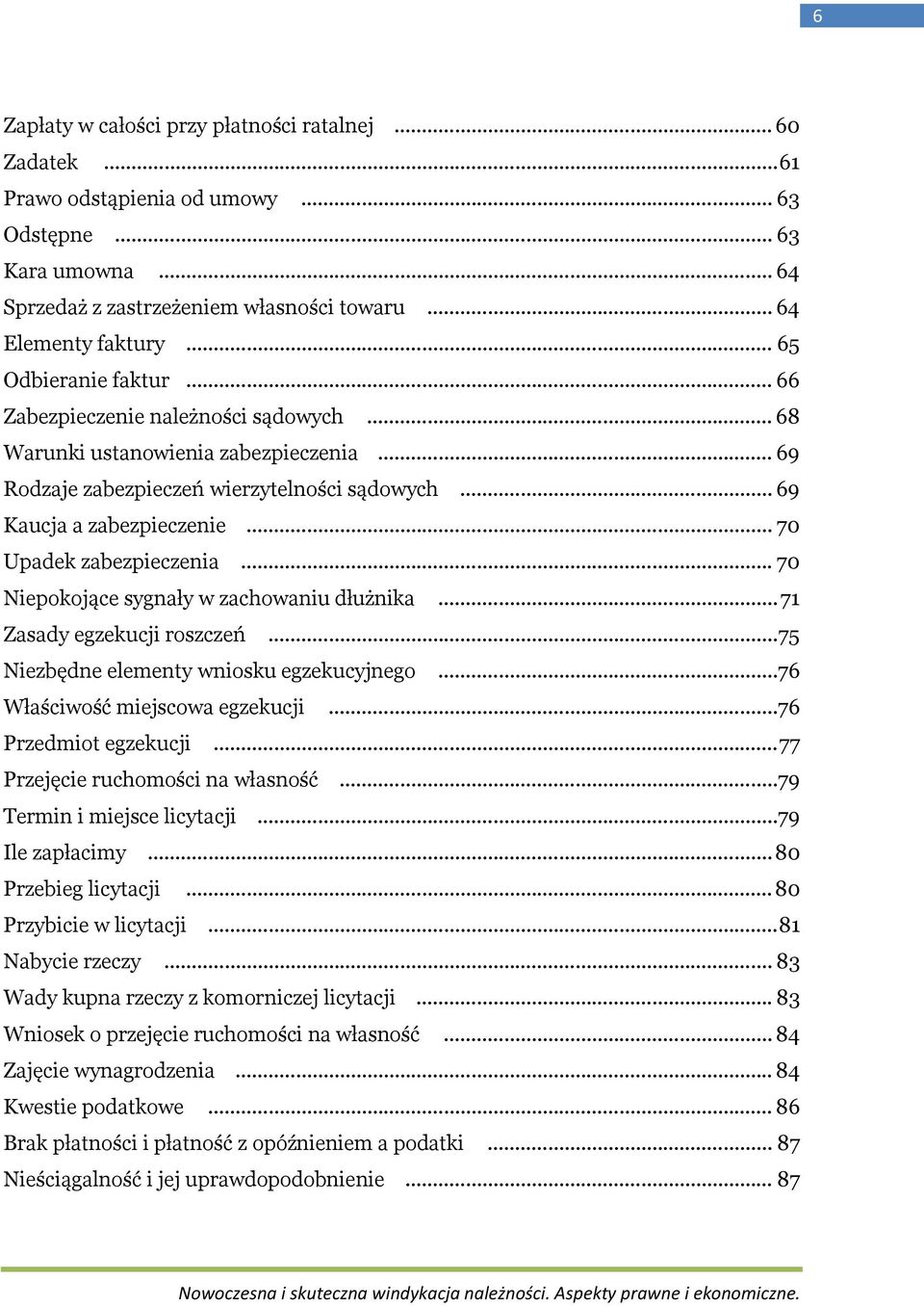 .. 70 Upadek zabezpieczenia... 70 Niepokojące sygnały w zachowaniu dłużnika... 71 Zasady egzekucji roszczeń... 75 Niezbędne elementy wniosku egzekucyjnego...76 Właściwość miejscowa egzekucji.