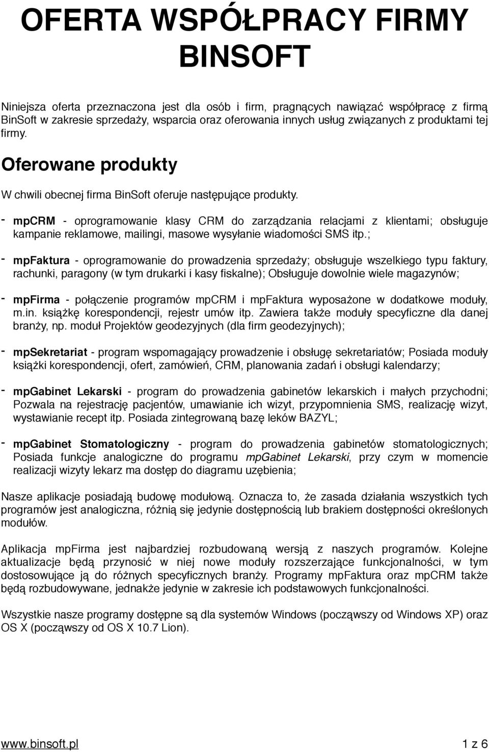 - mpcrm - oprogramowanie klasy CRM do zarządzania relacjami z klientami; obsługuje kampanie reklamowe, mailingi, masowe wysyłanie wiadomości SMS itp.