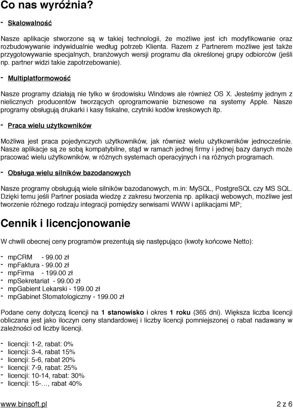- Multiplatformowość Nasze programy działają nie tylko w środowisku Windows ale również OS X. Jesteśmy jednym z nielicznych producentów tworzących oprogramowanie biznesowe na systemy Apple.