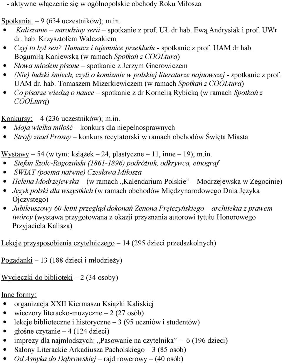 Bogumiłą Kaniewską (w ramach Spotkań z COOLturą) Słowa miodem pisane spotkanie z Jerzym Gnerowiczem (Nie) ludzki śmiech, czyli o komizmie w polskiej literaturze najnowszej - spotkanie z prof. UAM dr.