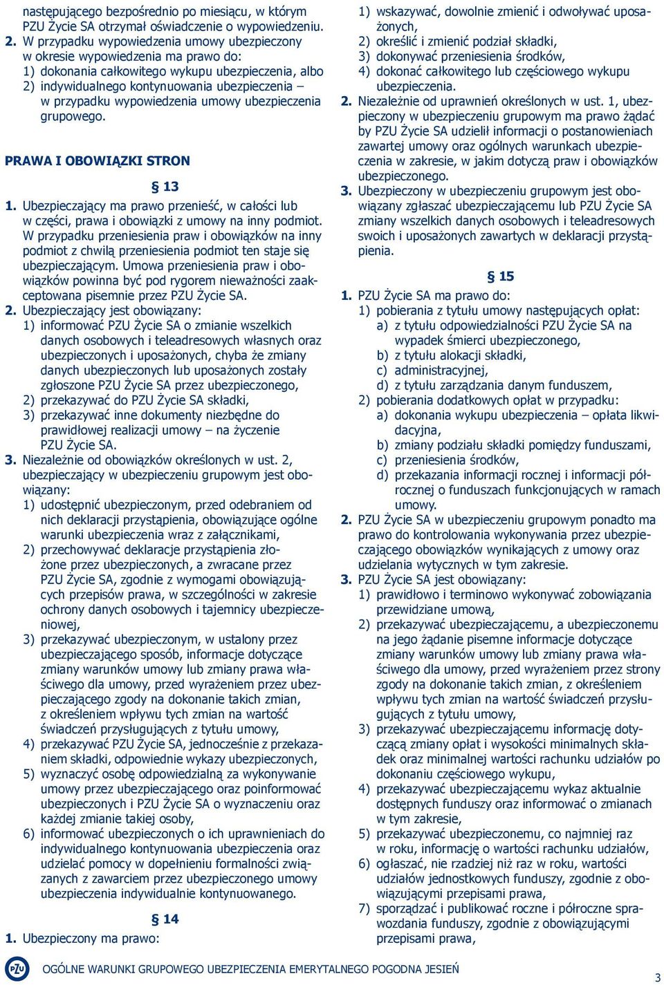 wypowiedzenia umowy ubezpieczenia grupowego. PRAWA I OBOWIĄZKI STRON 13 1. Ubezpieczający ma prawo przenieść, w całości lub w części, prawa i obowiązki z umowy na inny podmiot.