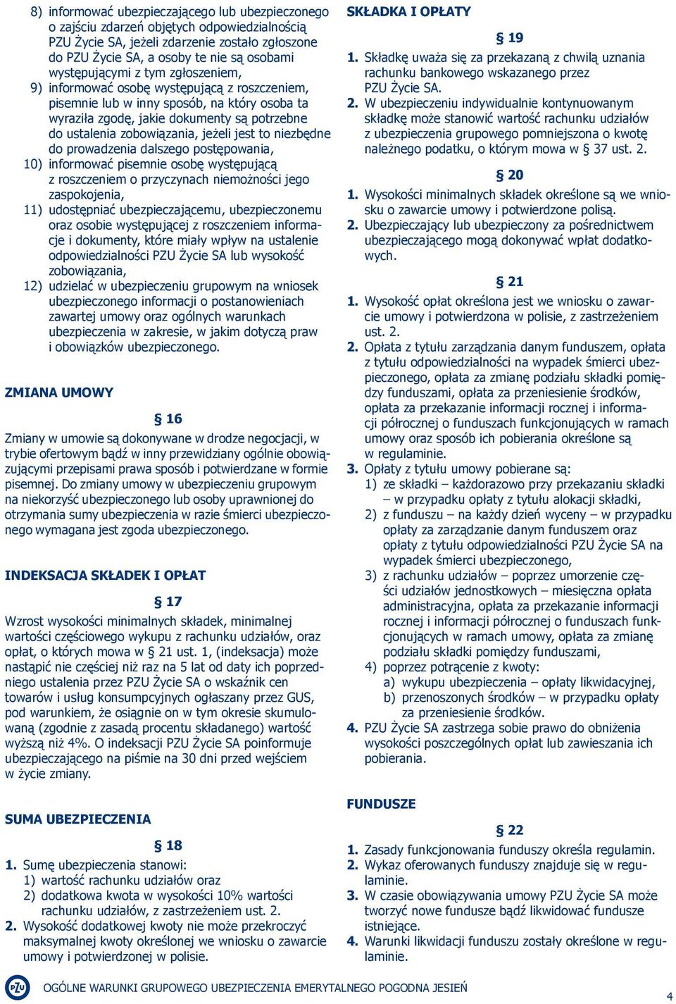 jeżeli jest to niezbędne do prowadzenia dalszego postępowania, 10) informować pisemnie osobę występującą z roszczeniem o przyczynach niemożności jego zaspokojenia, 11) udostępniać ubezpieczającemu,