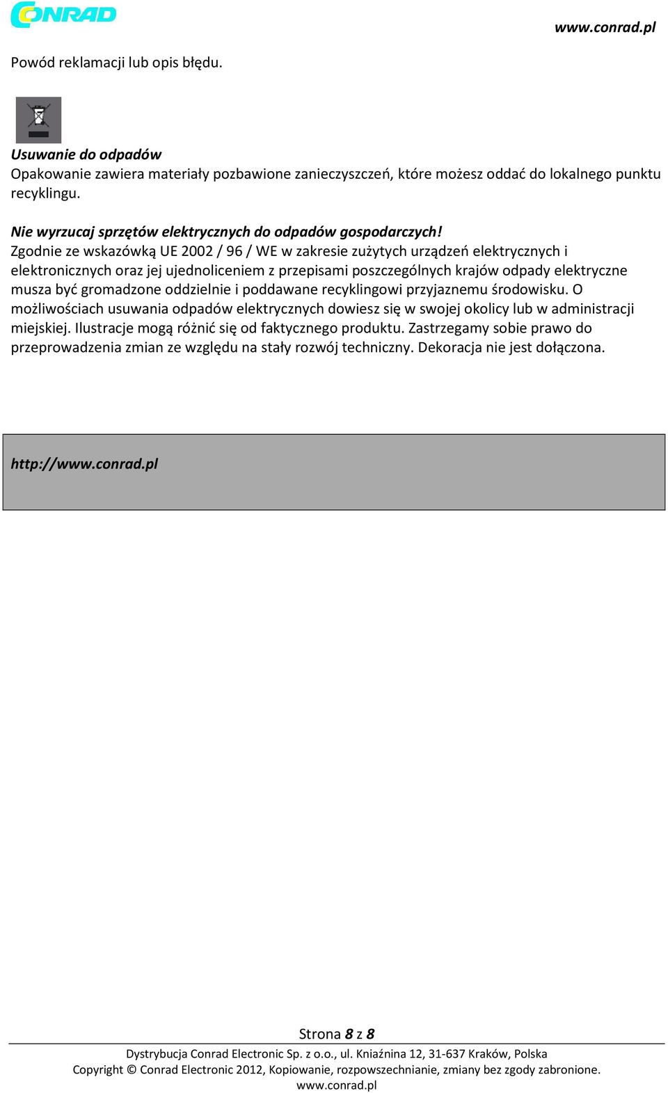 Zgodnie ze wskazówką UE 2002 / 96 / WE w zakresie zużytych urządzeń elektrycznych i elektronicznych oraz jej ujednoliceniem z przepisami poszczególnych krajów odpady elektryczne musza być