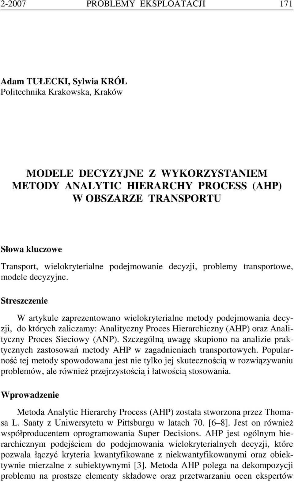 Streszczenie W artykule zaprezentowano wielokryterialne metody podejmowania decyzji, do których zaliczamy: Analityczny Proces Hierarchiczny (AHP) oraz Analityczny Proces Sieciowy (ANP).