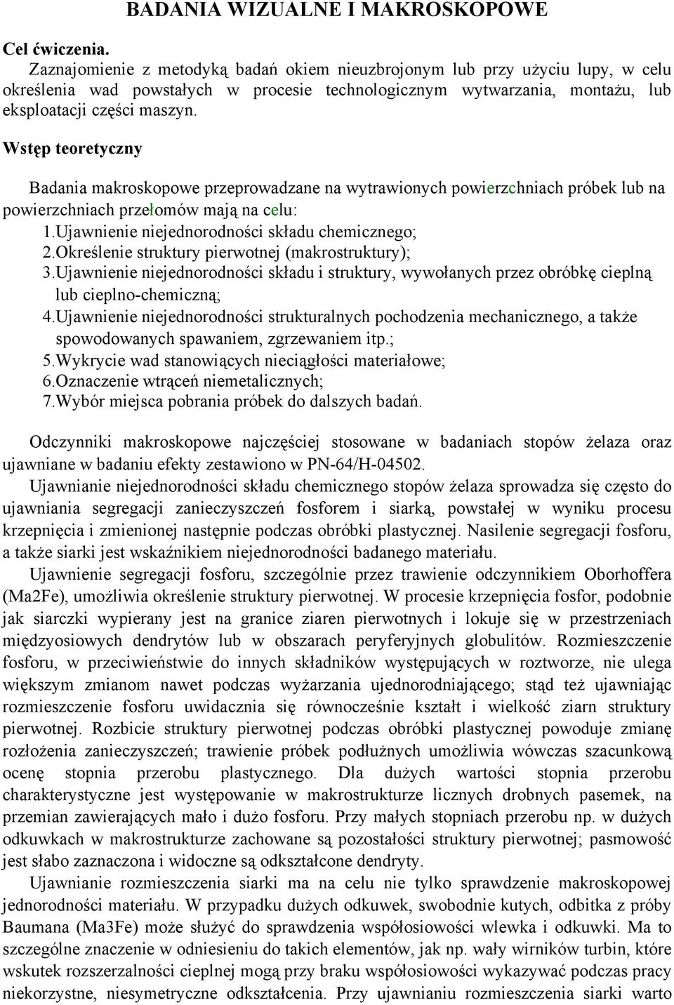 Wstęp teoretyczny Badania makroskopowe przeprowadzane na wytrawionych powierzchniach próbek lub na powierzchniach przełomów mają na celu: 1.Ujawnienie niejednorodności składu chemicznego; 2.