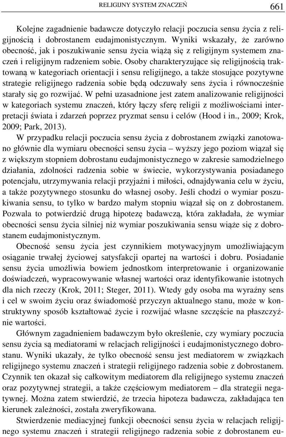 Osoby charakteryzujące się religijnością traktowaną w kategoriach orientacji i sensu religijnego, a także stosujące pozytywne strategie religijnego radzenia sobie będą odczuwały sens życia i