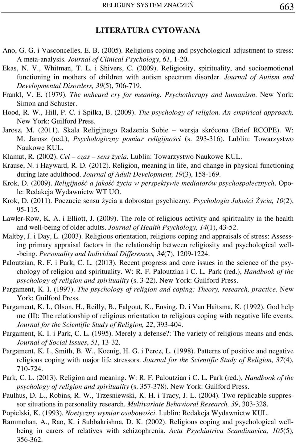 Religiosity, spirituality, and socioemotional functioning in mothers of children with autism spectrum disorder. Journal of Autism and Developmental Disorders, 39(5), 706-719. Frankl, V. E. (1979).