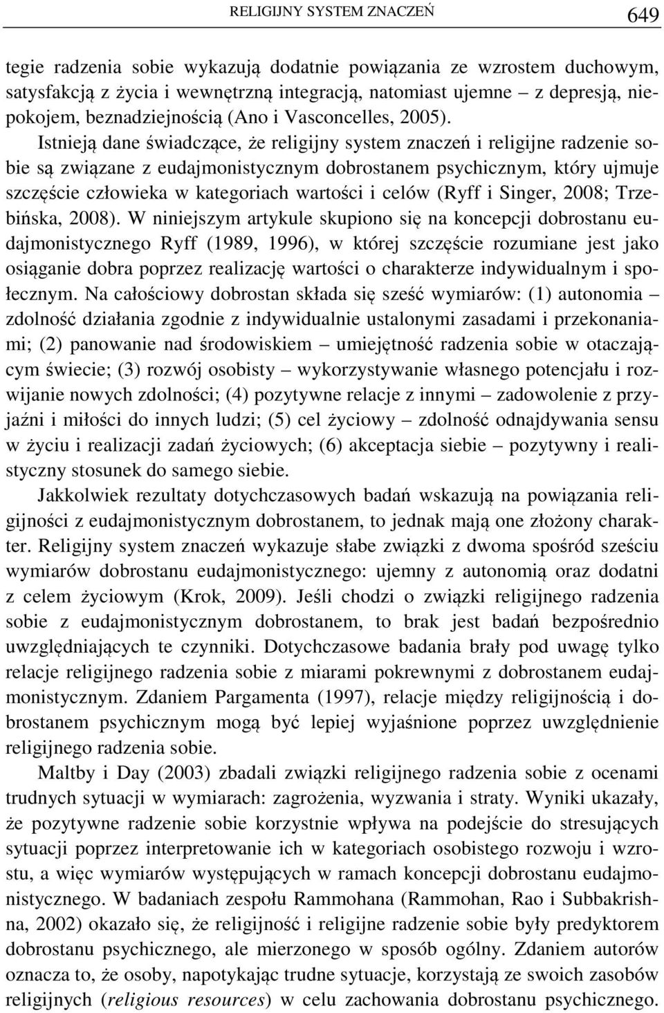 Istnieją dane świadczące, że religijny system znaczeń i religijne radzenie sobie są związane z eudajmonistycznym dobrostanem psychicznym, który ujmuje szczęście człowieka w kategoriach wartości i