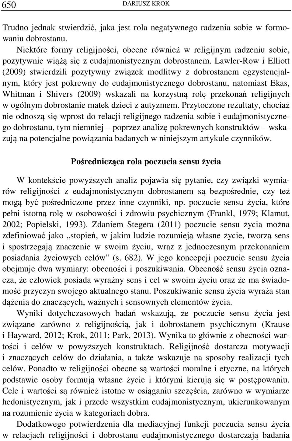 Lawler-Row i Elliott (2009) stwierdzili pozytywny związek modlitwy z dobrostanem egzystencjalnym, który jest pokrewny do eudajmonistycznego dobrostanu, natomiast Ekas, Whitman i Shivers (2009)