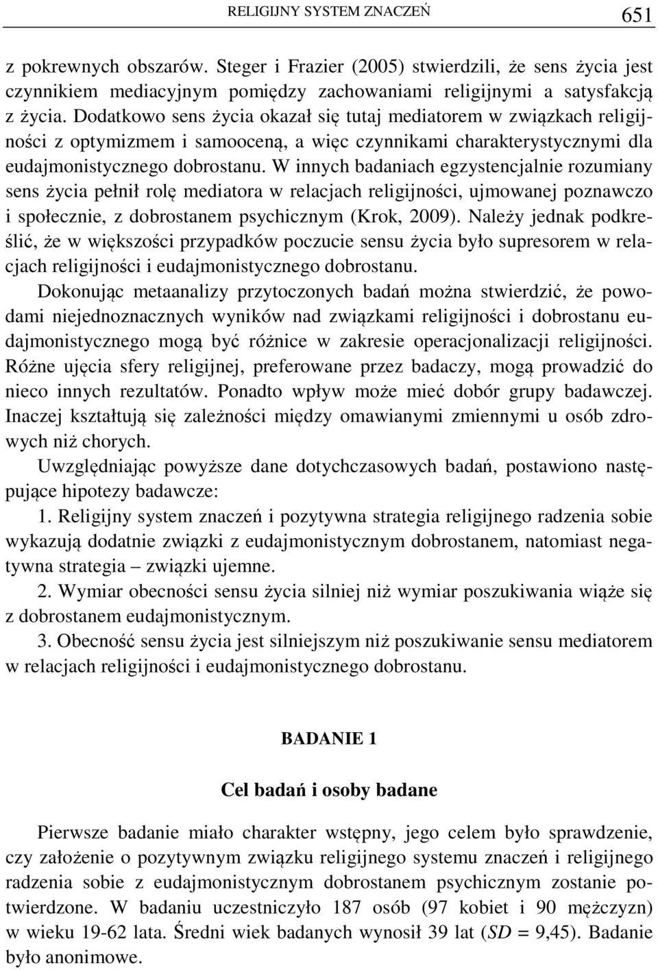 W innych badaniach egzystencjalnie rozumiany sens życia pełnił rolę mediatora w relacjach religijności, ujmowanej poznawczo i społecznie, z dobrostanem psychicznym (Krok, 2009).