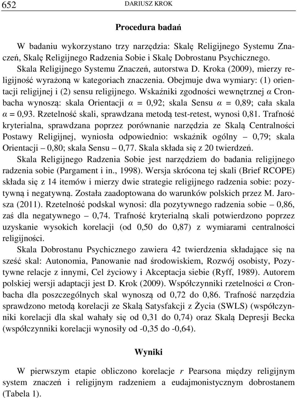 Wskaźniki zgodności wewnętrznej α Cronbacha wynoszą: skala Orientacji α = 0,92; skala Sensu α = 0,89; cała skala α = 0,93. Rzetelność skali, sprawdzana metodą test-retest, wynosi 0,81.