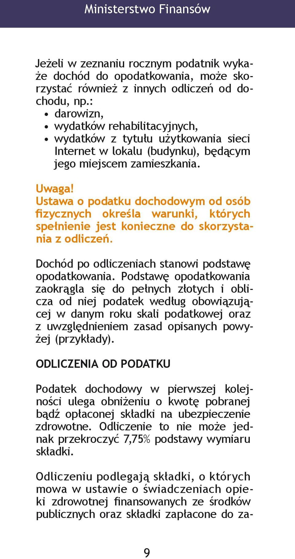 Ustawa o podatku dochodowym od osób fizycznych określa warunki, których spełnienie jest konieczne do skorzystania z odliczeń. Dochód po odliczeniach stanowi podstawę opodatkowania.