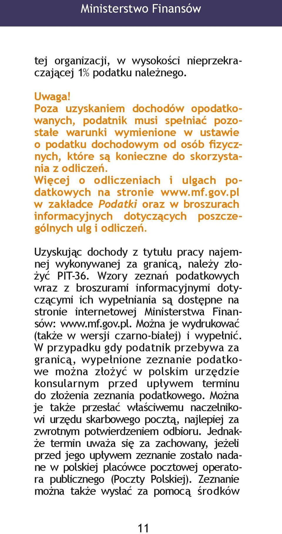 Więcej o odliczeniach i ulgach podatkowych na stronie www.mf.gov.pl w zakładce Podatki oraz w broszurach informacyjnych dotyczących poszczególnych ulg i odliczeń.