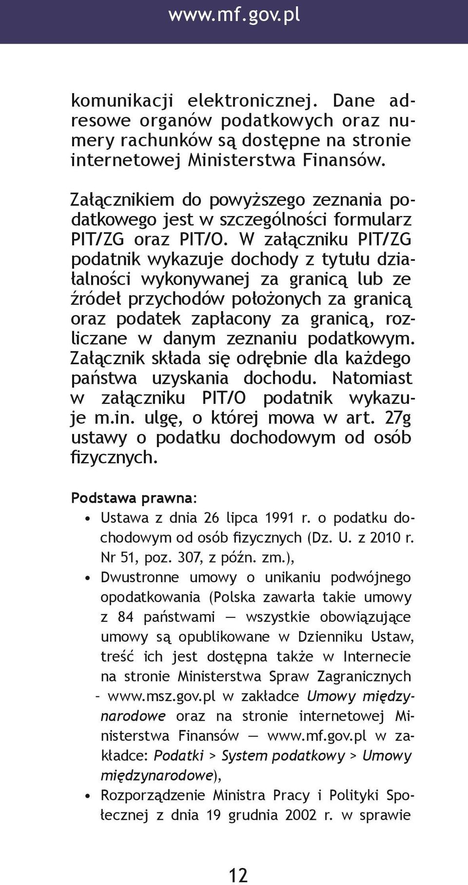 W załączniku PIT/ZG podatnik wykazuje dochody z tytułu działalności wykonywanej za granicą lub ze źródeł przychodów położonych za granicą oraz podatek zapłacony za granicą, rozliczane w danym