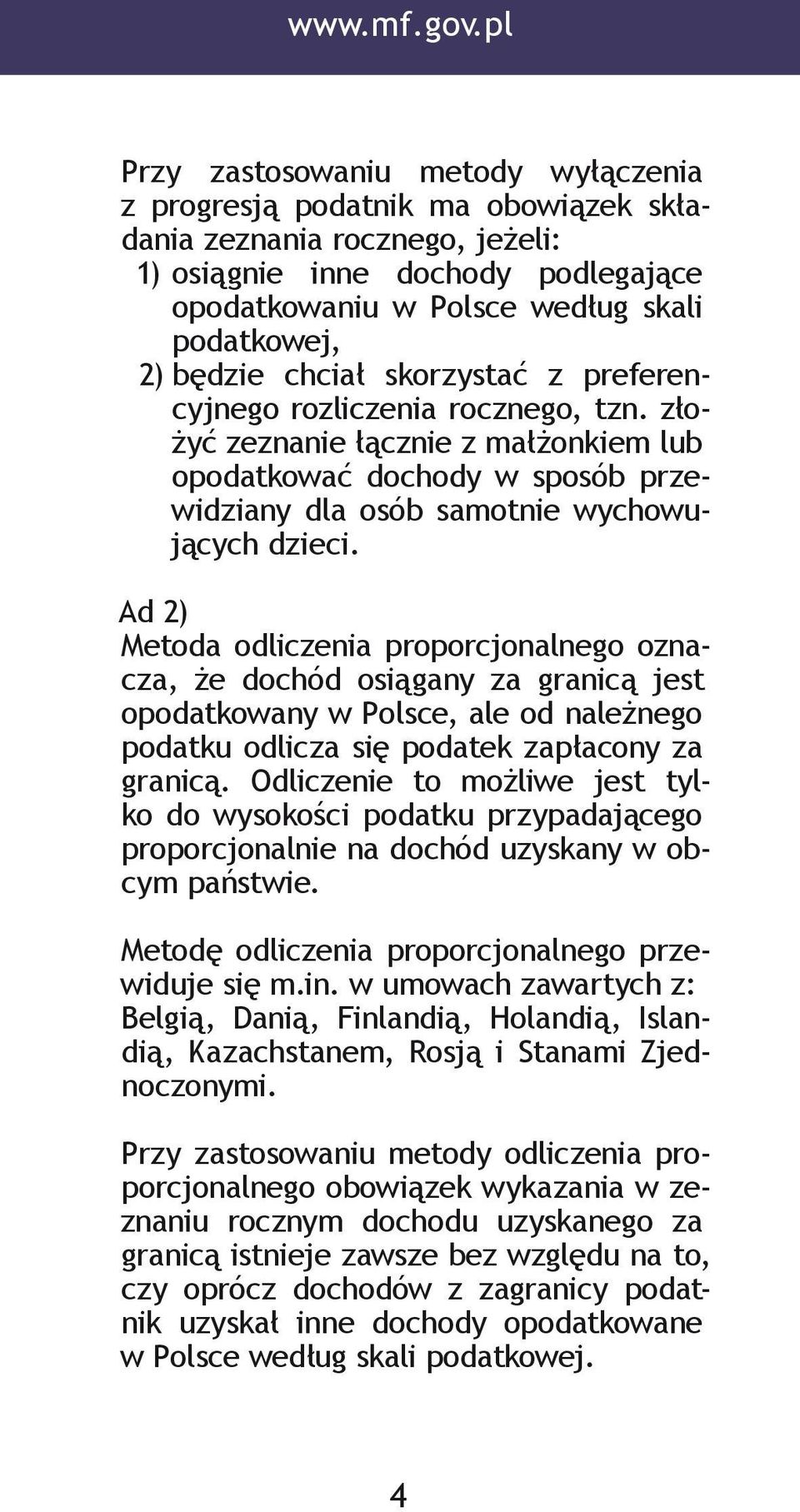 będzie chciał skorzystać z preferencyjnego rozliczenia rocznego, tzn. złożyć zeznanie łącznie z małżonkiem lub opodatkować dochody w sposób przewidziany dla osób samotnie wychowujących dzieci.