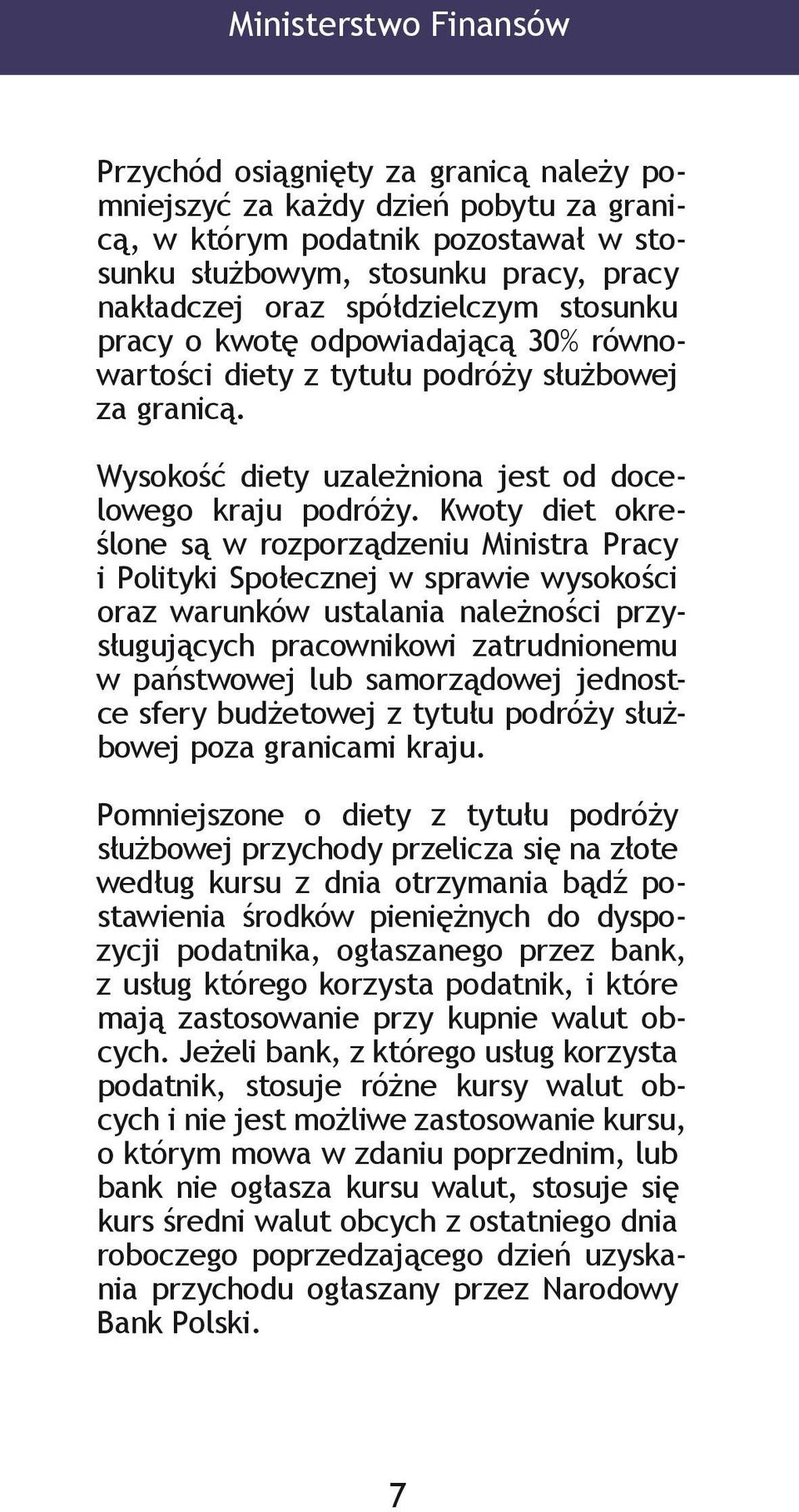 Kwoty diet określone są w rozporządzeniu Ministra Pracy i Polityki Społecznej w sprawie wysokości oraz warunków ustalania należności przysługujących pracownikowi zatrudnionemu w państwowej lub