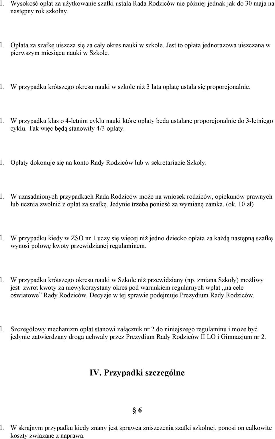 Tak więc będą stanowiły 4/3 opłaty. 1. Opłaty dokonuje się na konto Rady Rodziców lub w sekretariacie Szkoły. 1. W uzasadnionych przypadkach Rada Rodziców może na wniosek rodziców, opiekunów prawnych lub ucznia zwolnić z opłat za szafkę.
