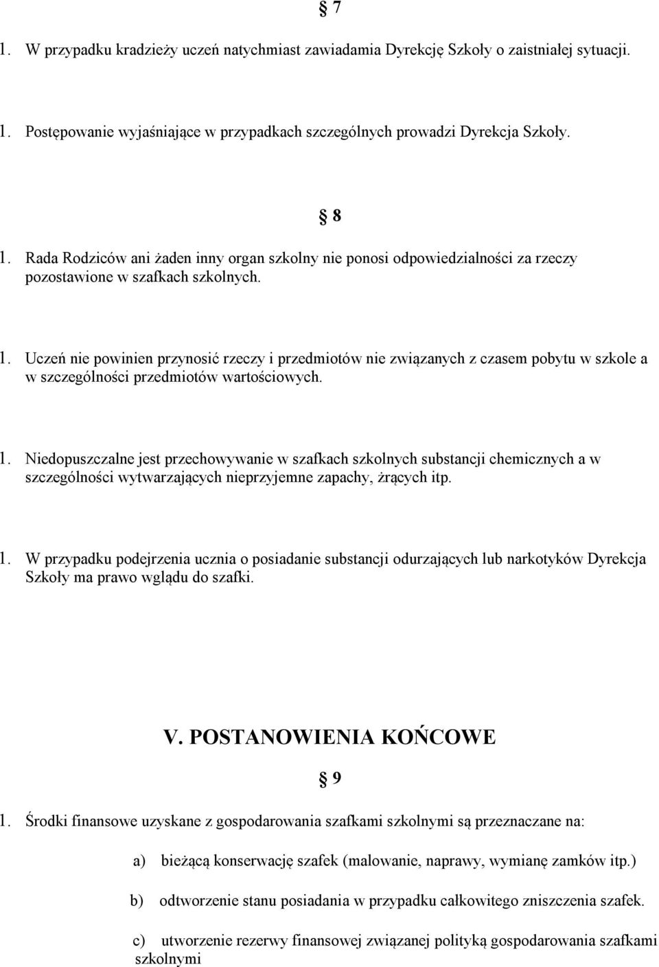 8 1. Uczeń nie powinien przynosić rzeczy i przedmiotów nie związanych z czasem pobytu w szkole a w szczególności przedmiotów wartościowych. 1. Niedopuszczalne jest przechowywanie w szafkach szkolnych substancji chemicznych a w szczególności wytwarzających nieprzyjemne zapachy, żrących itp.