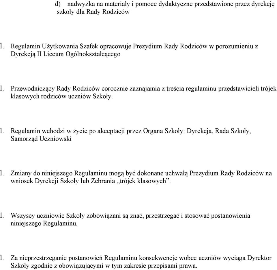 Przewodniczący Rady Rodziców corocznie zaznajamia z treścią regulaminu przedstawicieli trójek klasowych rodziców uczniów Szkoły. 1.