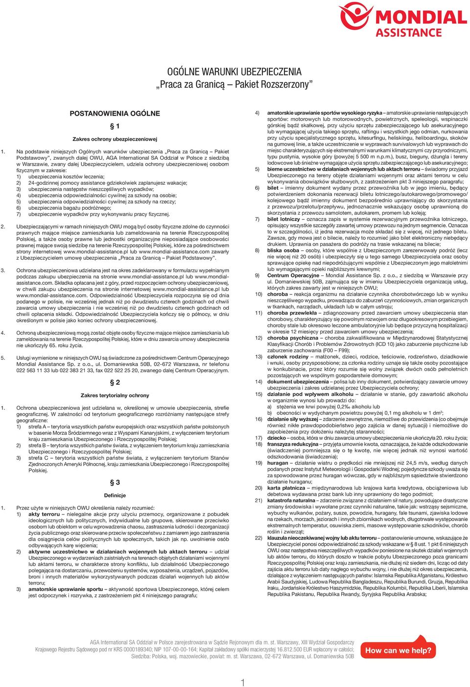 Ubezpieczycielem, udziela ochrony ubezpieczeniowej osobom fizycznym w zakresie: 1) ubezpieczenia kosztów leczenia; 2) 24-godzinnej pomocy assistance gdziekolwiek zaplanujesz wakacje; 3) ubezpieczenia