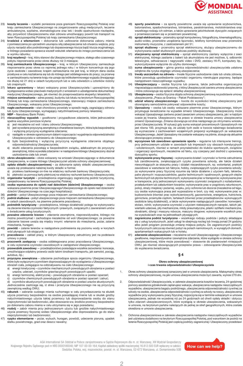 Ubezpieczonego; 24) kradzież z włamaniem dokonanie lub usiłowanie dokonania zaboru mienia z pomieszczenia po uprzednim usunięciu siłą zabezpieczenia lub otwarciu wejścia, przy użyciu narzędzi albo