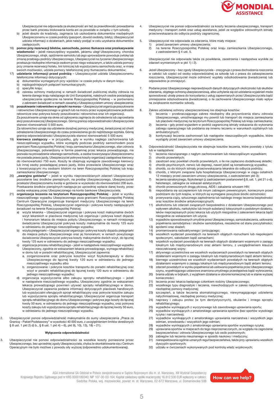 dokumentów zastępczych; 16) pomoc przy rezerwacji biletów, samochodu, pomoc tłumacza oraz przekazywanie wiadomości jeżeli nieszczęśliwy wypadek, jakiemu uległ Ubezpieczony, choroba Ubezpieczonego,