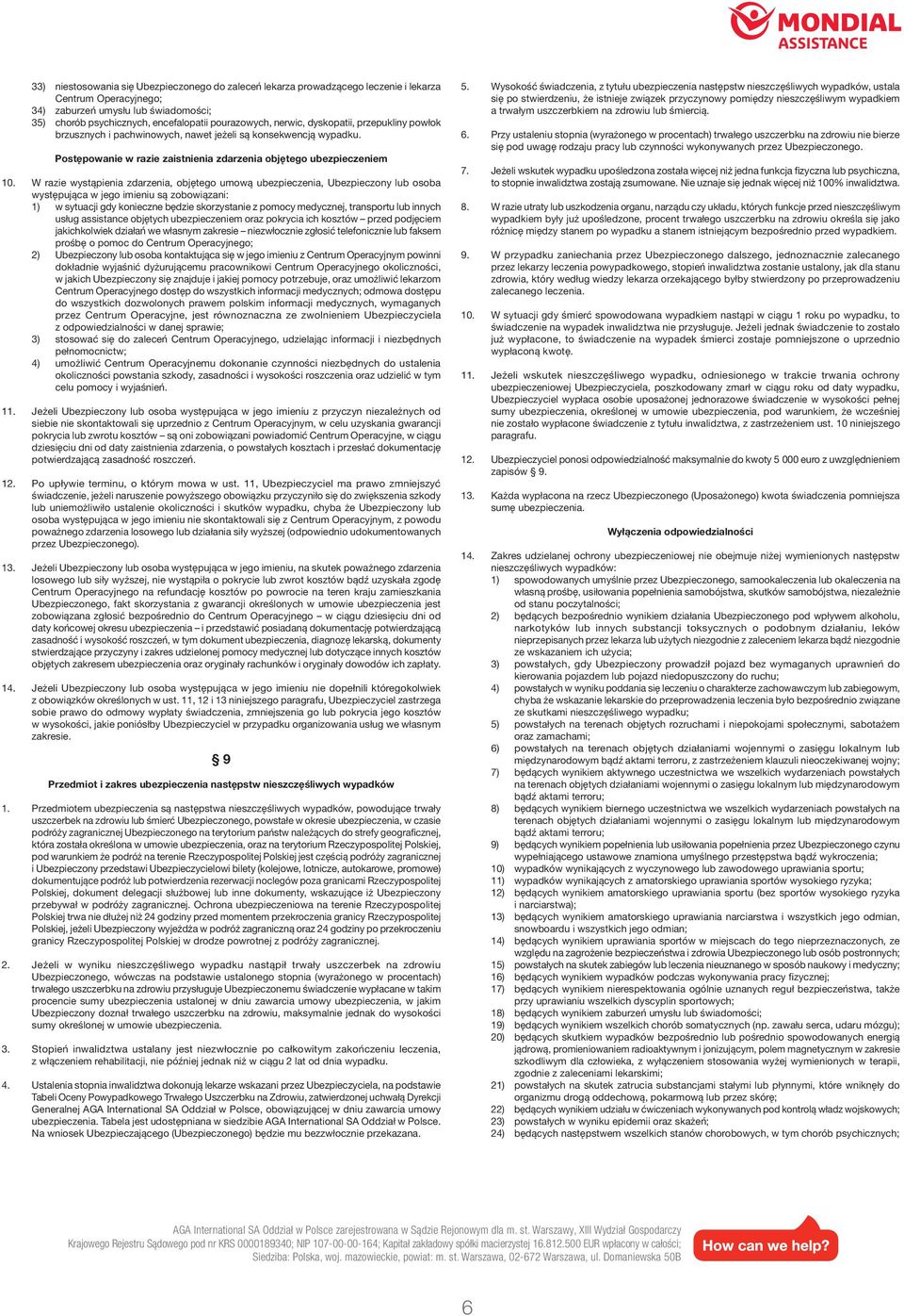 W razie wystąpienia zdarzenia, objętego umową ubezpieczenia, Ubezpieczony lub osoba występująca w jego imieniu są zobowiązani: 1) w sytuacji gdy konieczne będzie skorzystanie z pomocy medycznej,