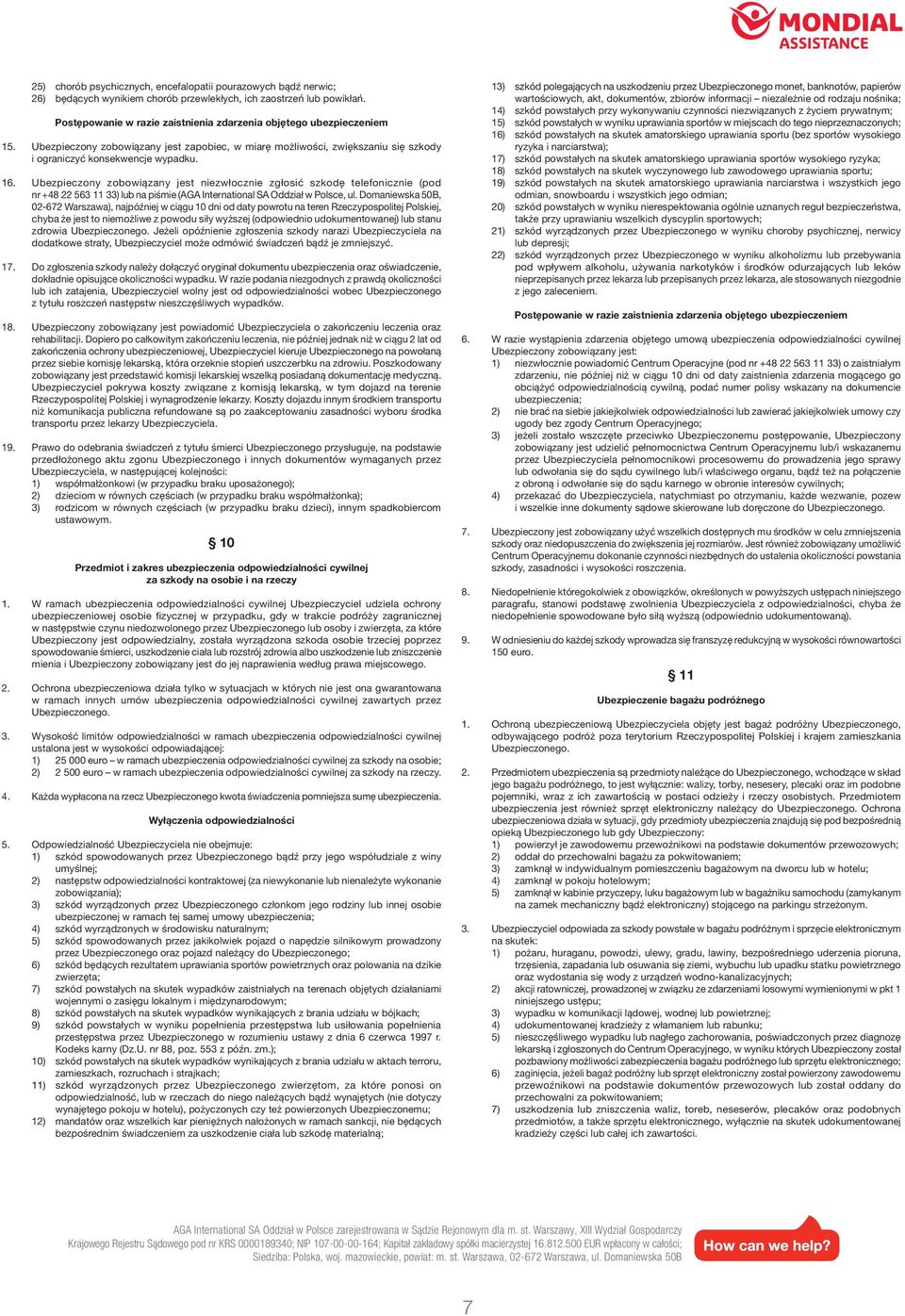 Ubezpieczony zobowiązany jest niezwłocznie zgłosić szkodę telefonicznie (pod nr +48 22 563 11 33) lub na piśmie (AGA International SA Oddział w Polsce, ul.