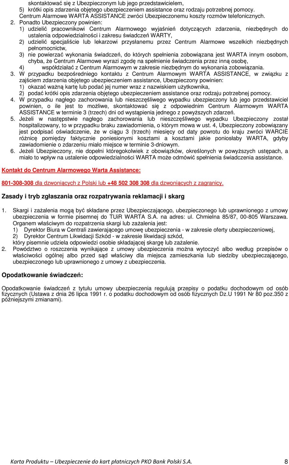 Ponadto Ubezpieczony powinien: 1) udzielić pracownikowi Centrum Alarmowego wyjaśnień dotyczących zdarzenia, niezbędnych do ustalenia odpowiedzialności i zakresu świadczeń WARTY, 2) udzielić