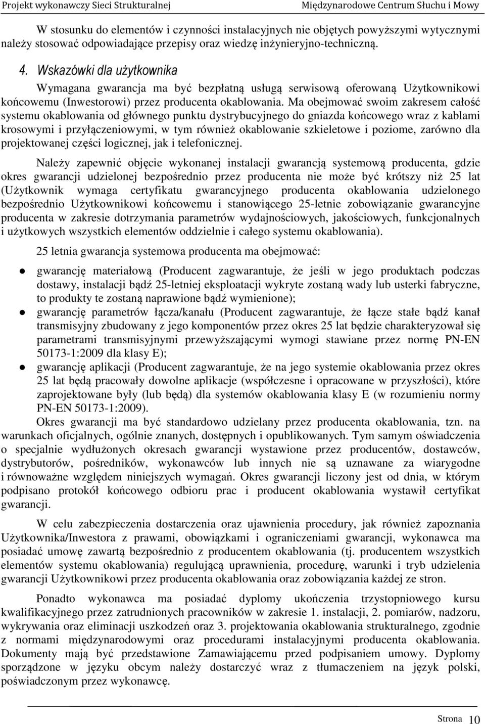 Ma obejmować swoim zakresem całość systemu okablowania od głównego punktu dystrybucyjnego do gniazda końcowego wraz z kablami krosowymi i przyłączeniowymi, w tym również okablowanie szkieletowe i