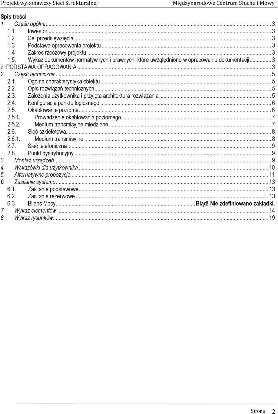 .. 5 2.3. Założenia użytkownika i przyjęta architektura rozwiązania... 5 2.4. Konfiguracja punktu logicznego... 6 2.5. Okablowanie poziome... 6 2.5.1. Prowadzenie okablowania poziomego.... 7 2.5.2. Medium transmisyjne miedziane.