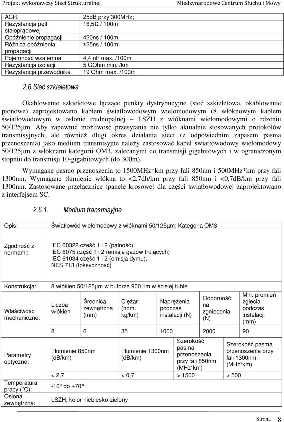 Sieć szkieletowa Okablowanie szkieletowe łączące punkty dystrybucyjne (sieć szkieletowa, okablowanie pionowe) zaprojektowano kablem światłowodowym wielomodowym (8 włóknowym kablem światłowodowym w