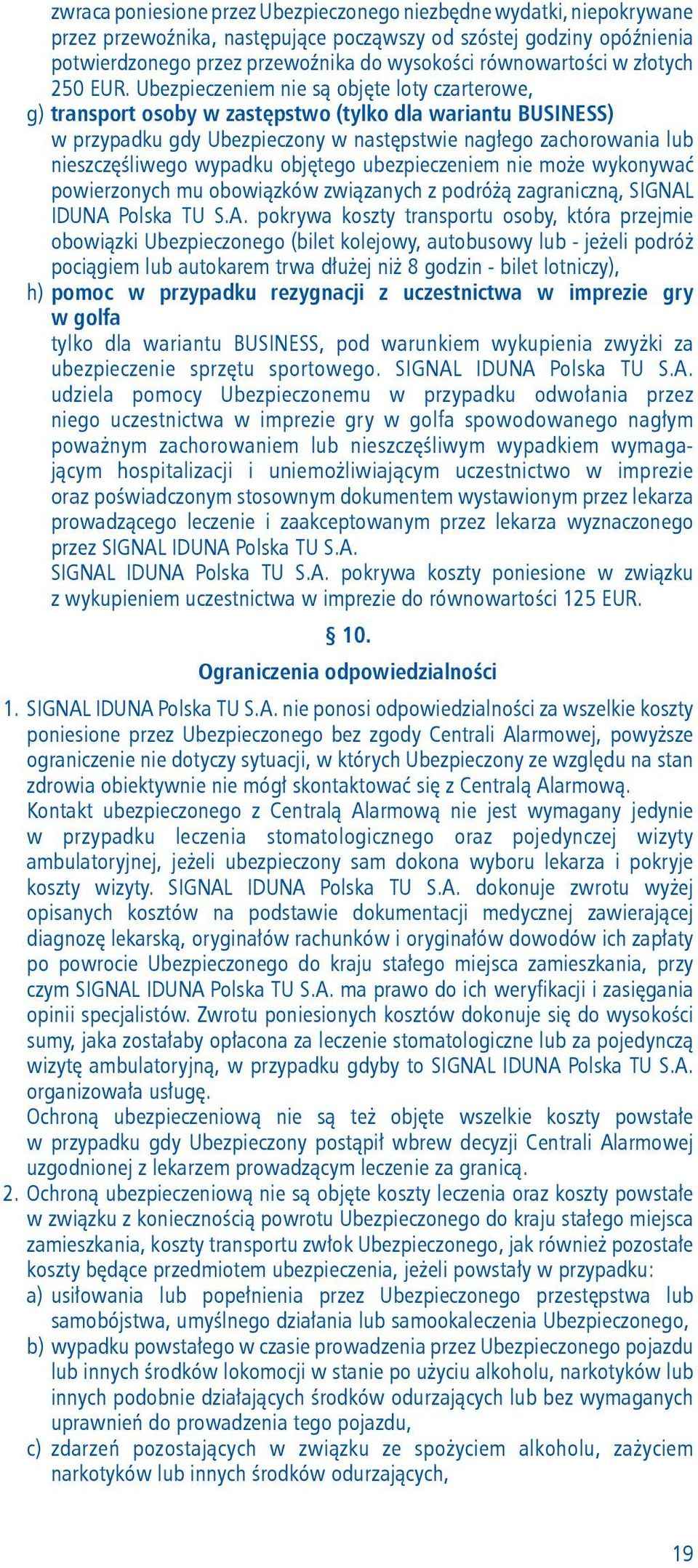 Ubezpieczeniem nie są objęte loty czarterowe, g) transport osoby w zastępstwo (tylko dla wariantu BUSINESS) w przypadku gdy Ubezpieczony w następstwie nagłego zachorowania lub nieszczęśliwego wypadku