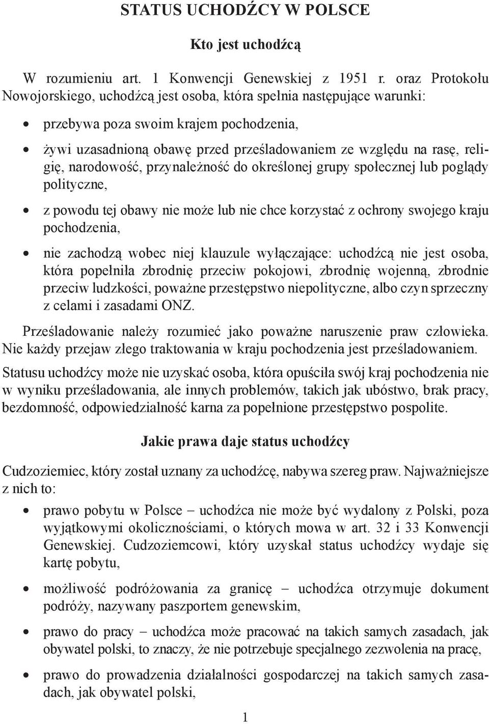 narodowość, przynależność do określonej grupy społecznej lub poglądy polityczne, z powodu tej obawy nie może lub nie chce korzystać z ochrony swojego kraju pochodzenia, nie zachodzą wobec niej