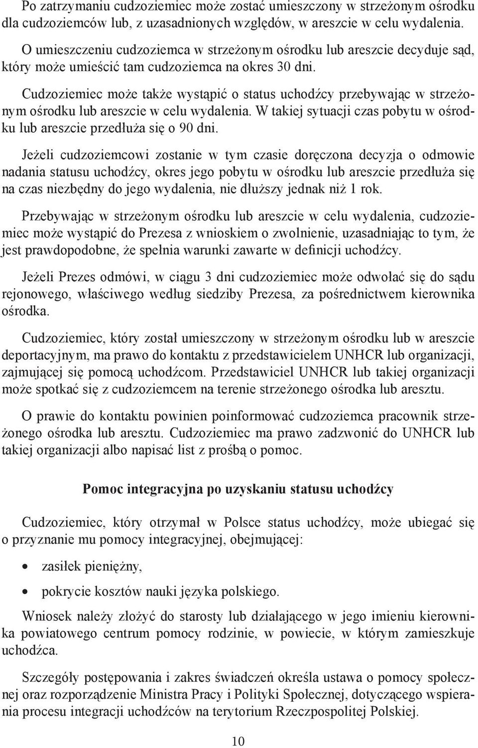 Cudzoziemiec może także wystąpić o status uchodźcy przebywając w strzeżonym ośrodku lub areszcie w celu wydalenia. W takiej sytuacji czas pobytu w ośrodku lub areszcie przedłuża się o 90 dni.