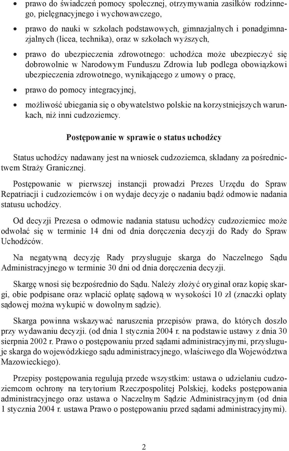 umowy o pracę, prawo do pomocy integracyjnej, możliwość ubiegania się o obywatelstwo polskie na korzystniejszych warunkach, niż inni cudzoziemcy.