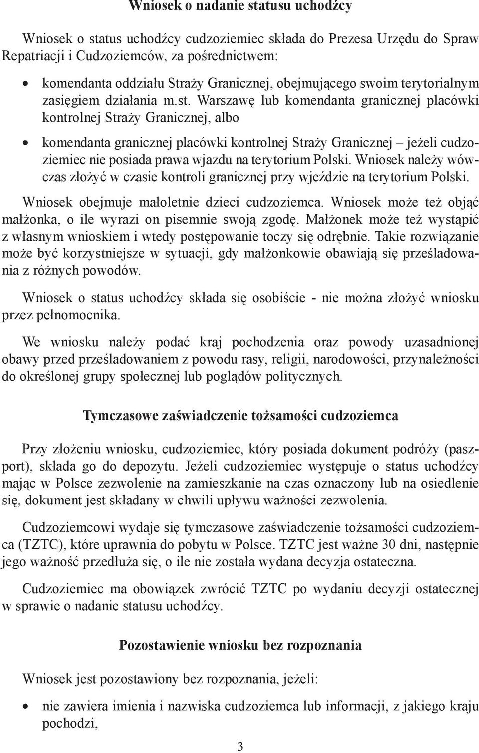 Warszawę lub komendanta granicznej placówki kontrolnej Straży Granicznej, albo komendanta granicznej placówki kontrolnej Straży Granicznej jeżeli cudzoziemiec nie posiada prawa wjazdu na terytorium