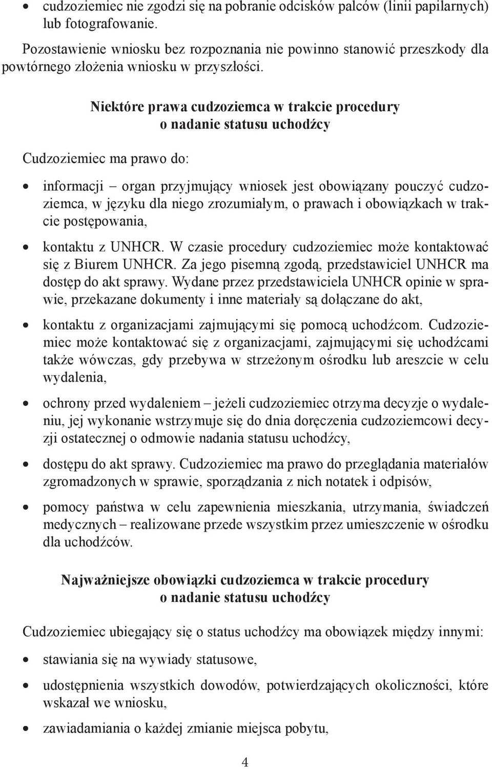 Niektóre prawa cudzoziemca w trakcie procedury o nadanie statusu uchodźcy Cudzoziemiec ma prawo do: informacji organ przyjmujący wniosek jest obowiązany pouczyć cudzoziemca, w języku dla niego