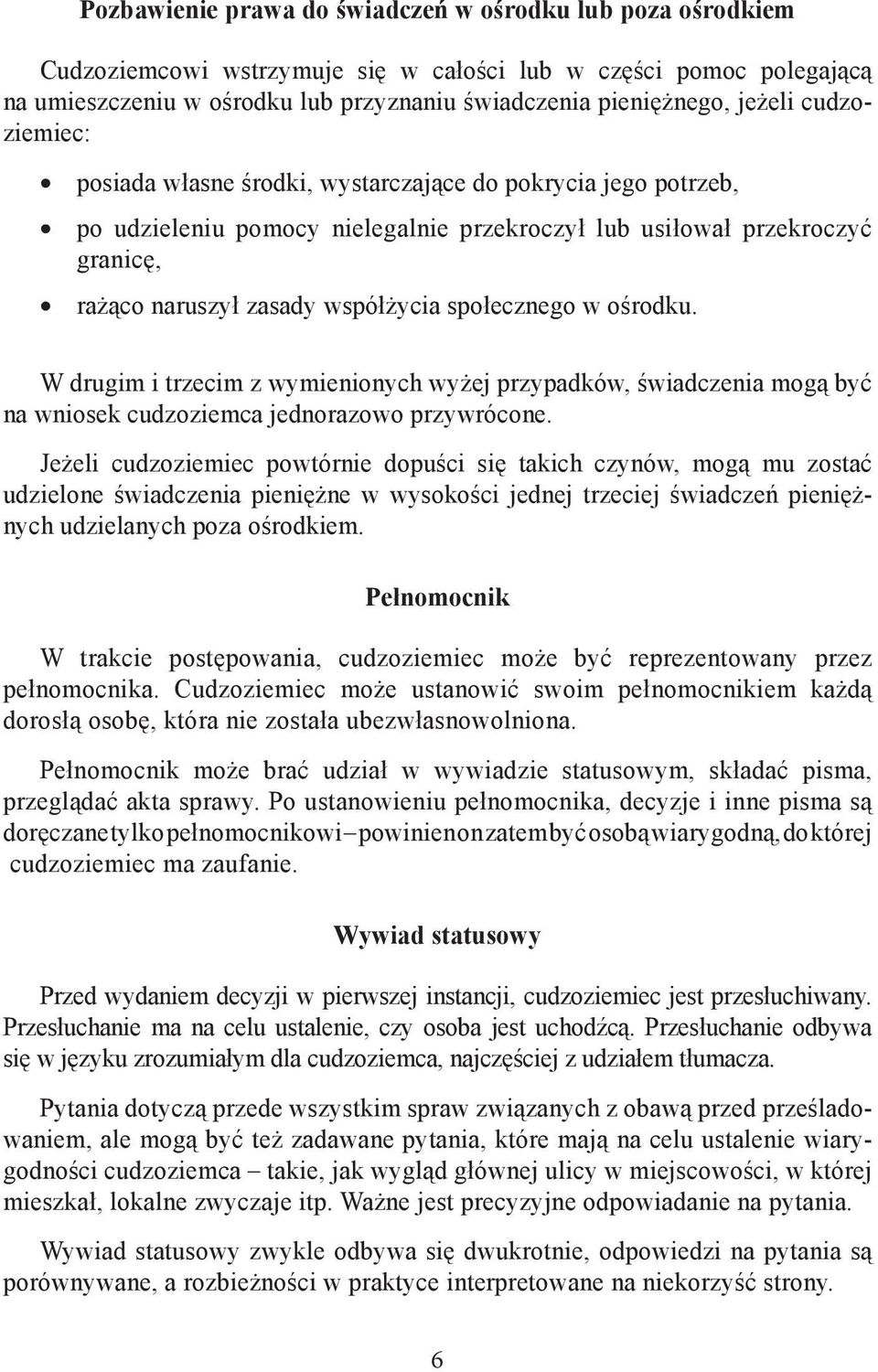 społecznego w ośrodku. W drugim i trzecim z wymienionych wyżej przypadków, świadczenia mogą być na wniosek cudzoziemca jednorazowo przywrócone.